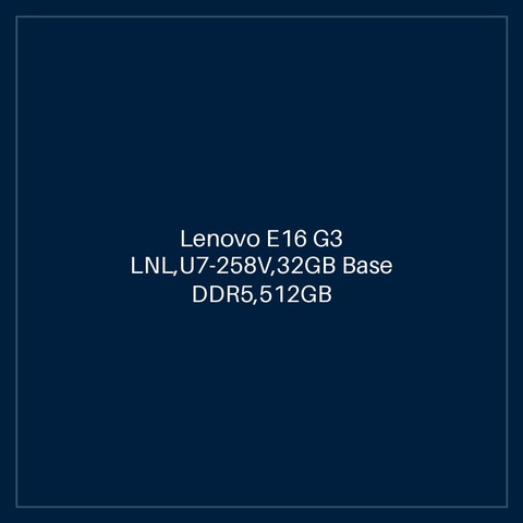 Lenovo E16 G3 LNL,U7-258V,32GB Base DDR5,512GB SSD M.2 2242 TLC G4,Intel Arc,No OS,16.0" WUXGA AG 300nits,FHD IR Cam,Intel AX211 2x2AX 6E+BT,Y-FPR,3 Cell 48Whr,65W USB-C 3PIN-UK,BKLT KB UK-ENG w/NumPad,2Y Carry-in-HB,Topload Case