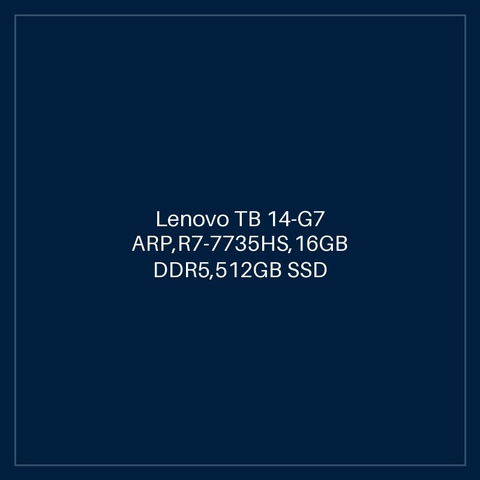 Lenovo TB 14-G7 ARP,R7-7735HS,16GB DDR5,512GB SSD M.2 2242 QLC G4,Integrated,No OS,14.0" WUXGA 300nits,IR FHD Cam,Wi-fi AX 2x2 6E+BT,Y-FPR,3 Cell 45Whr,65W USB-C 3PIN-UK,BKLT KB UK-ENG,1 Year Carry-in