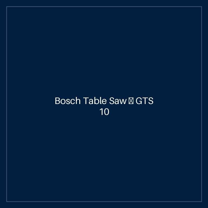 Bosch Table Saw — GTS 10 J