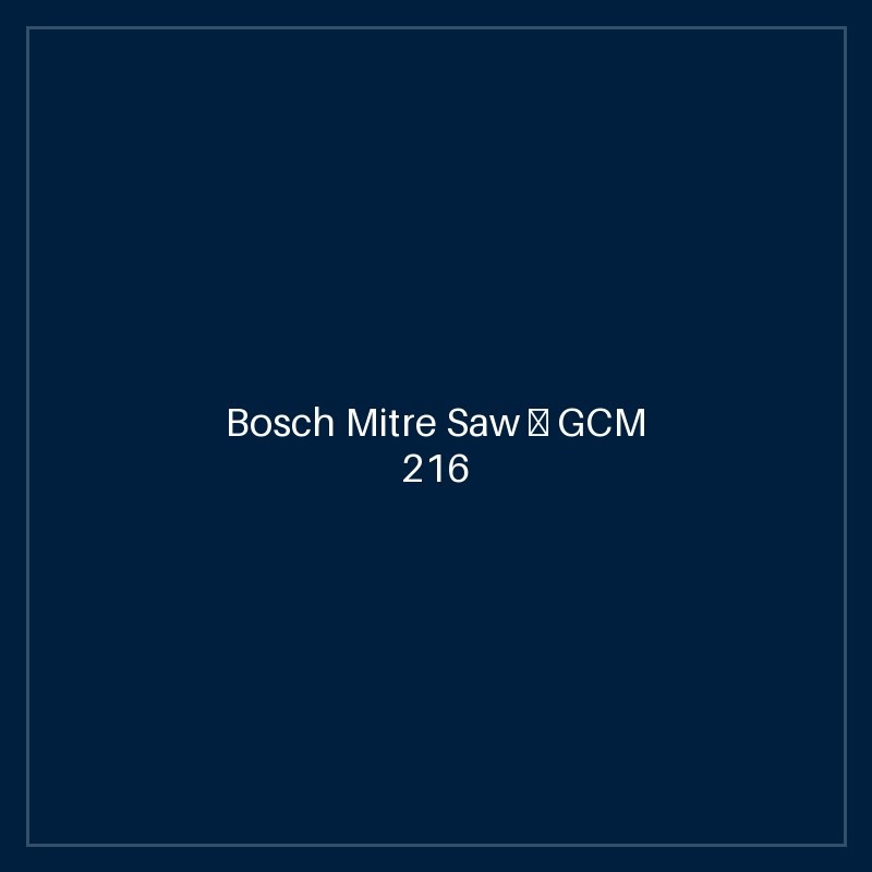 Bosch Mitre Saw — GCM 216