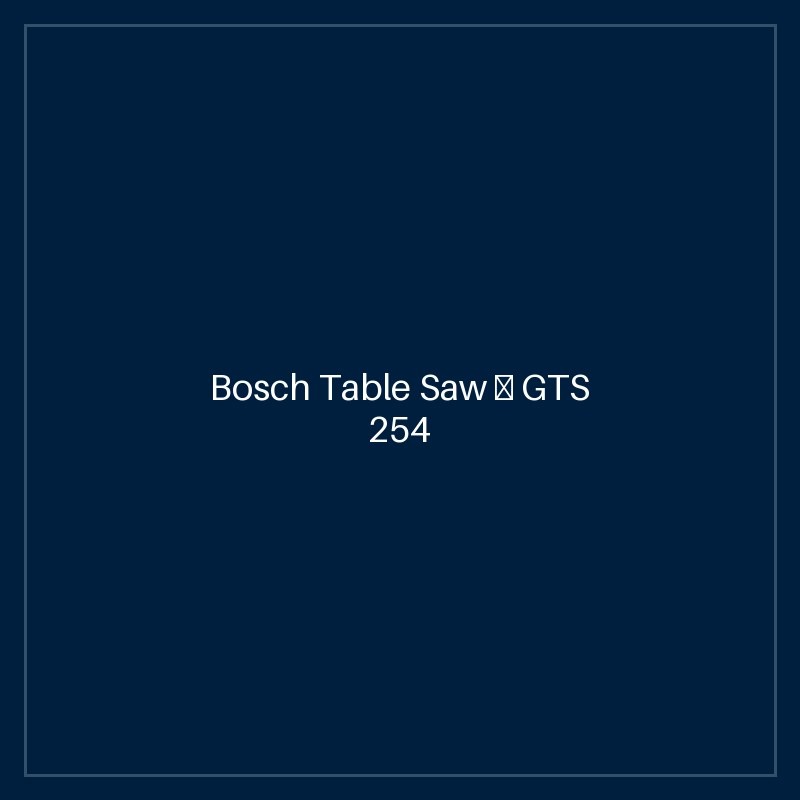 Bosch Table Saw — GTS 254