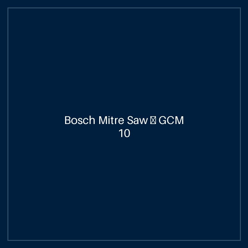 Bosch Mitre Saw — GCM 10 MX