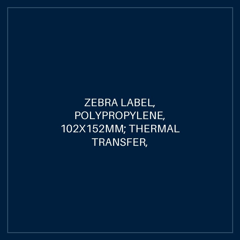 ZEBRA LABEL, POLYPROPYLENE, 102X152MM; THERMAL TRANSFER, POLYPRO 3000T GLOSS, PERMANENT ADHESIVE,25MM CORE