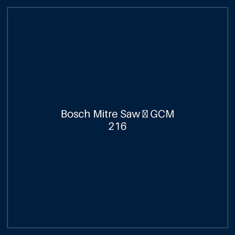 Bosch Mitre Saw — GCM 216