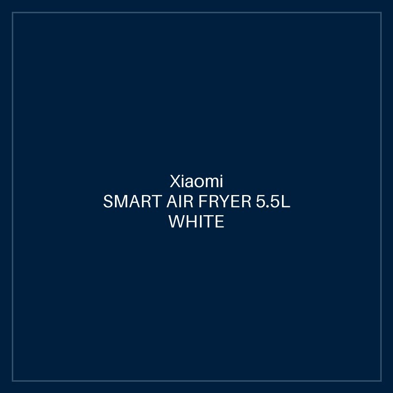 XIAOMI SMART AIR FRYER 5.5L WHITE GB