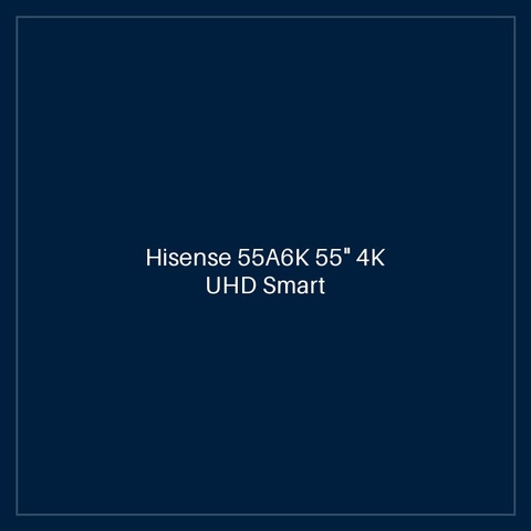 Hisense 55A6K 55" 4K UHD Smart TV