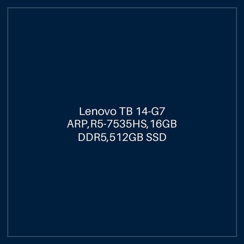Lenovo TB 14-G7 ARP,R5-7535HS,16GB DDR5,512GB SSD M.2 2242 QLC G4,Integrated,No OS,14.0" WUXGA 300nits,IR FHD Cam,Wi-fi AX 2x2 6E+BT,Y-FPR,3 Cell 45Whr,65W USB-C 3PIN-UK,BKLT KB UK-ENG,1 Year Carry-in