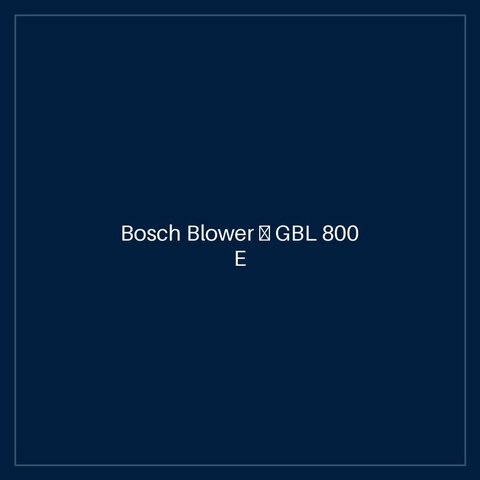 Bosch Blower — GBL 800 E