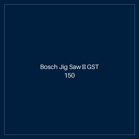 Bosch Jig Saw — GST 150 BCE