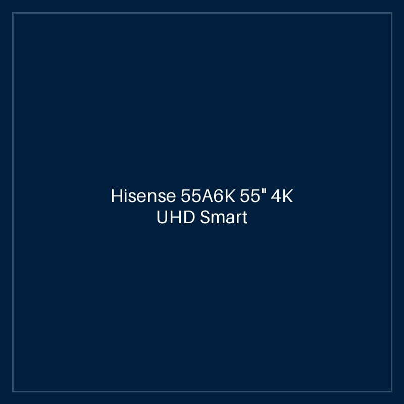Hisense 55A6K 55" 4K UHD Smart TV