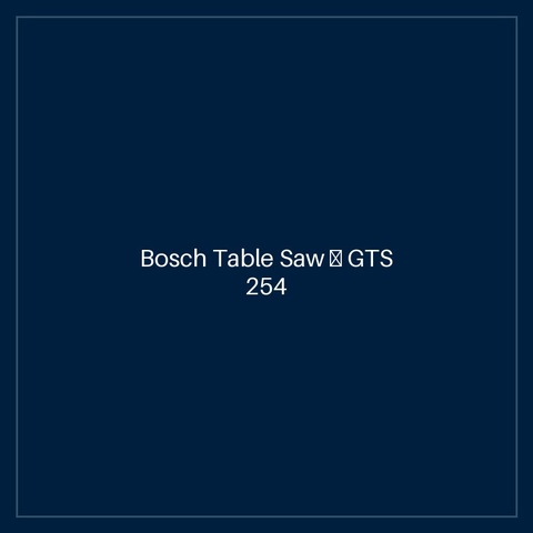 Bosch Table Saw — GTS 254