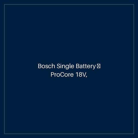 Bosch Single Battery — ProCore 18V, 12.0 Ah