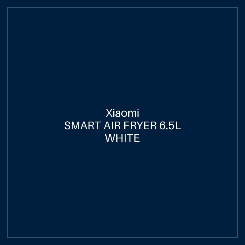 XIAOMI SMART AIR FRYER 6.5L WHITE GB
