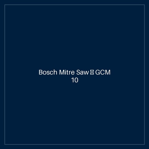 Bosch Mitre Saw — GCM 10 MX
