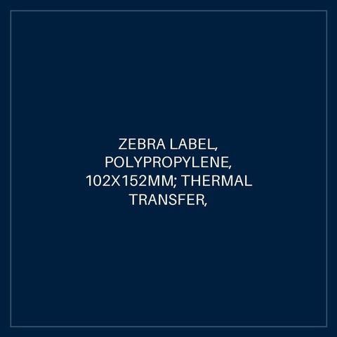 ZEBRA LABEL, POLYPROPYLENE, 102X152MM; THERMAL TRANSFER, POLYPRO 3000T GLOSS, PERMANENT ADHESIVE,25MM CORE