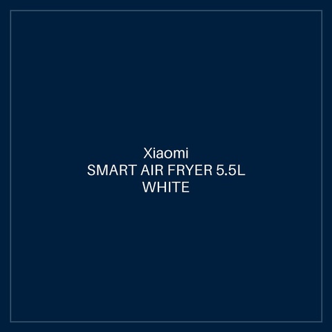 XIAOMI SMART AIR FRYER 5.5L WHITE GB