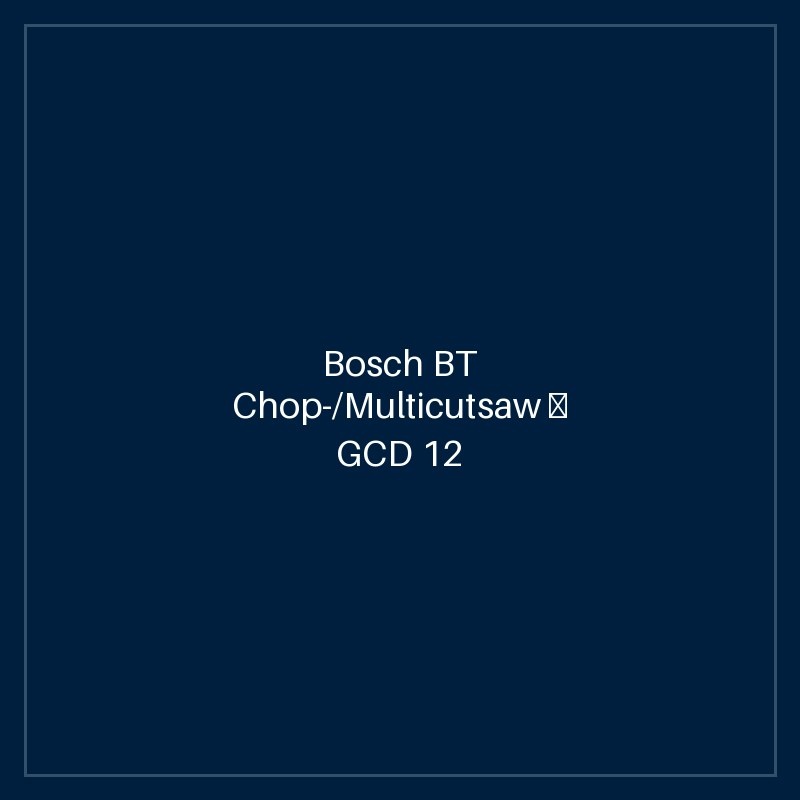 Bosch BT Chop-/Multicutsaw — GCD 12 JL